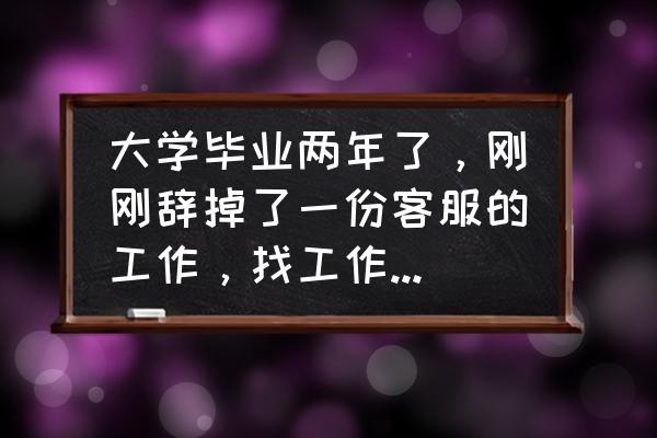 自我介绍简短有趣应届毕业生 大学毕业两年了，刚刚辞掉了一份客服的工作，找工作半个月了，觉得自己什么都做不了，很迷茫，怎么办？