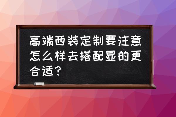 高级定制西装搭配图 高端西装定制要注意怎么样去搭配显的更合适？