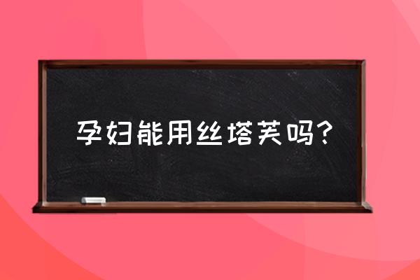 孕妇皮肤干燥用什么护肤品比较好 孕妇能用丝塔芙吗？