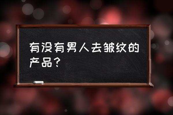 冻干粉可以去除眼部皱纹么 有没有男人去皱纹的产品？