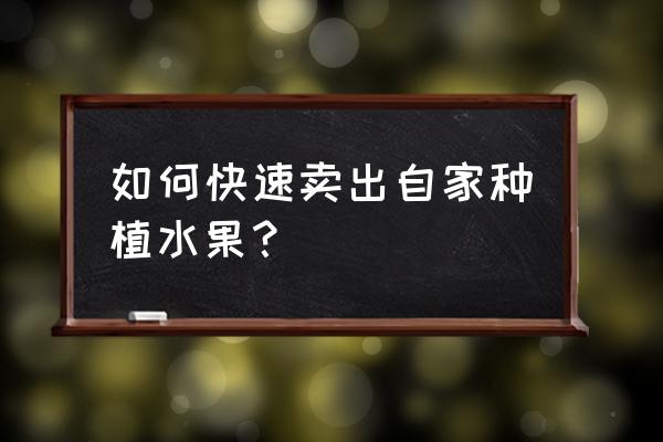 水果销路问题解决方法 如何快速卖出自家种植水果？