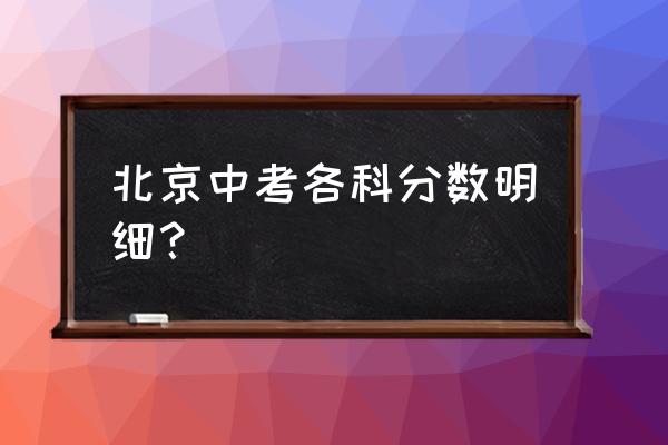 北京中考语文考试的主要内容 北京中考各科分数明细？