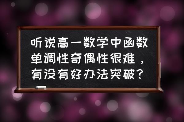 数学函数零基础自学 听说高一数学中函数单调性奇偶性很难，有没有好办法突破？