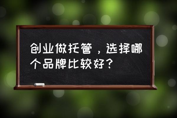 自己开托管班怎么加盟 创业做托管，选择哪个品牌比较好？