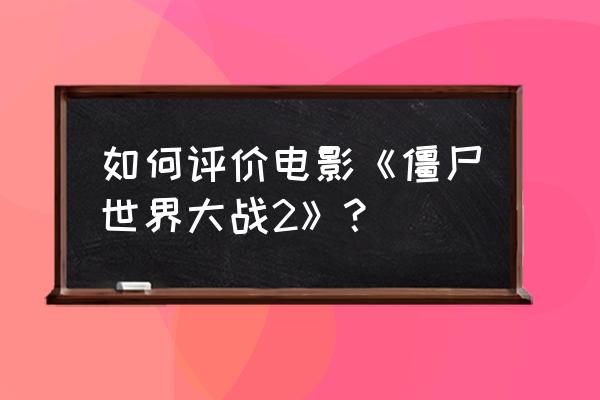 2013英语二真题翻译 如何评价电影《僵尸世界大战2》？