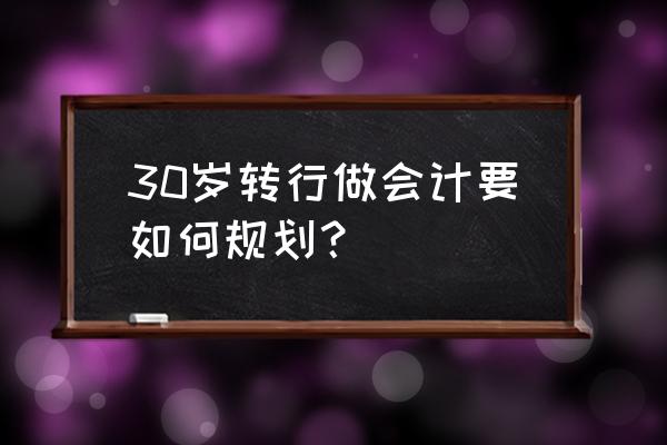 会计30岁以后的职业规划 30岁转行做会计要如何规划？