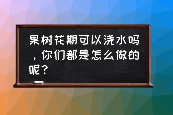 自己动手浇花神器自动浇水 果树花期可以浇水吗，你们都是怎么做的呢？