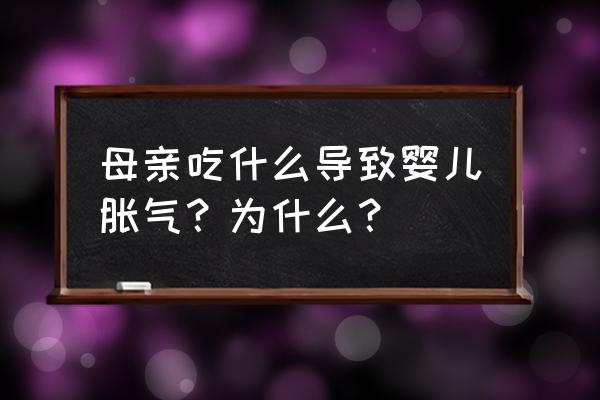 宝宝胀气是怎么引起的 母亲吃什么导致婴儿胀气？为什么？