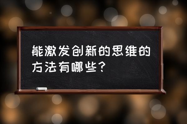 哪些游戏可以促进幼儿思维发展 能激发创新的思维的方法有哪些？