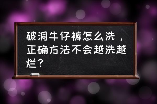 破洞牛仔裤修复方法大全 破洞牛仔裤怎么洗，正确方法不会越洗越烂？