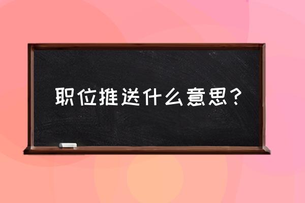 招聘推送制作 职位推送什么意思？