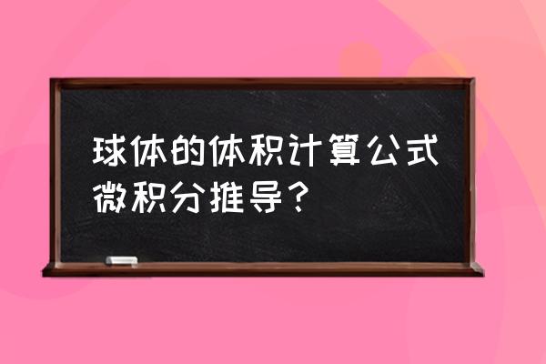 用微积分解决球的体积 球体的体积计算公式微积分推导？