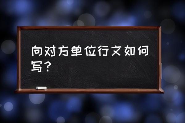 怎样写函询回复报告 向对方单位行文如何写？