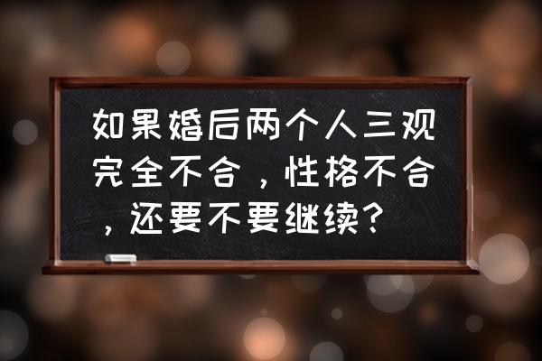 夫妻之间有负面情绪怎么办 如果婚后两个人三观完全不合，性格不合，还要不要继续？