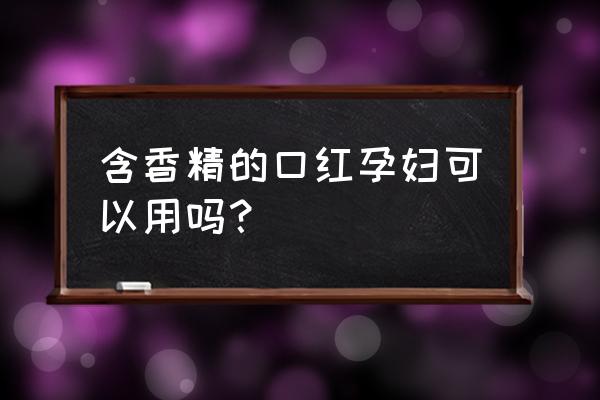 孕妇可以吃香精的食物 含香精的口红孕妇可以用吗？