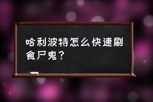 哈利波特手游与卡珊德拉共舞 哈利波特怎么快速刷食尸鬼？