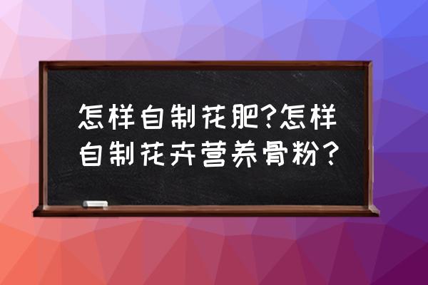 自制花肥又好又不臭 怎样自制花肥?怎样自制花卉营养骨粉？