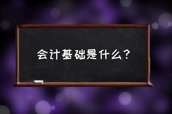 学习基础会计的必要性 会计基础是什么？