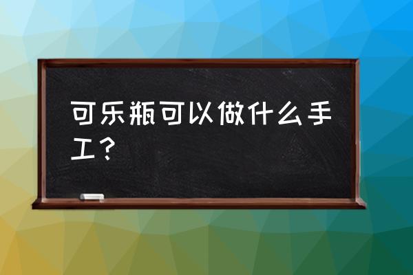 做风向袋如果没有铁丝怎么办 可乐瓶可以做什么手工？