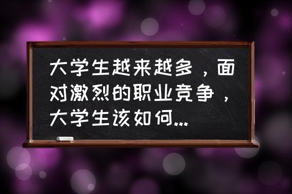 怎么才能提升自己的情商 大学生越来越多，面对激烈的职业竞争，大学生该如何提高自己能力获得高薪报酬？