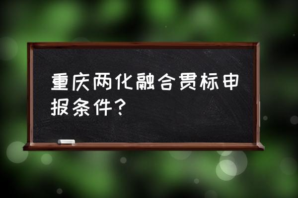 贯标申请流程及费用 重庆两化融合贯标申报条件？