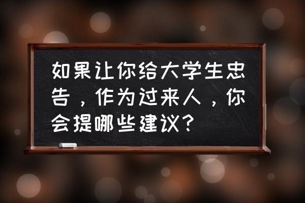 年轻人励志的100条建议 如果让你给大学生忠告，作为过来人，你会提哪些建议？