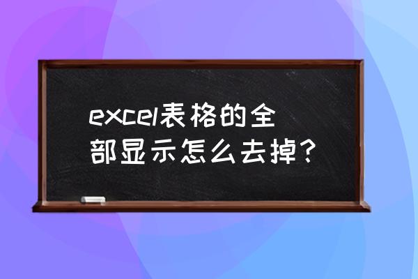 表格怎样取消隐藏全部显出来 excel表格的全部显示怎么去掉？