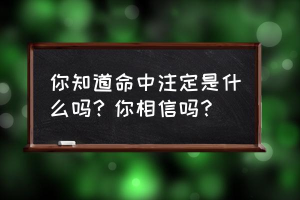 情不知所起缘不知何终什么意思 你知道命中注定是什么吗？你相信吗？