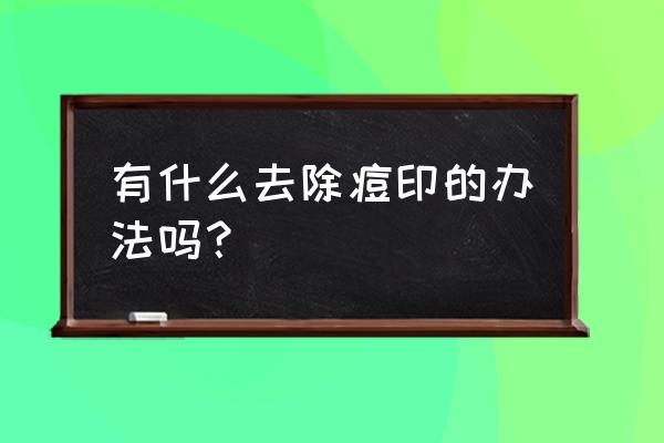 怎样自己去除痘印和疤痕 有什么去除痘印的办法吗？