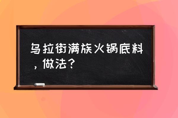 当归的田间管理用什么肥料好 乌拉街满族火锅底料，做法？