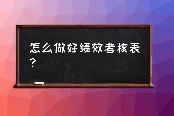 如何进行绩效管理流程的设计 怎么做好绩效考核表？