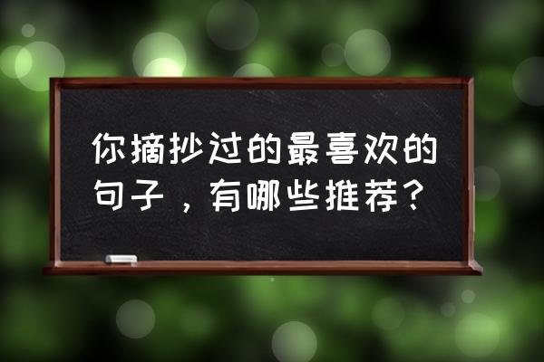 突然就明白了一些事情的句子 你摘抄过的最喜欢的句子，有哪些推荐？