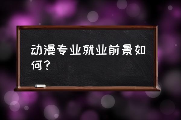 如何购买蝶变志愿卡 动漫专业就业前景如何？