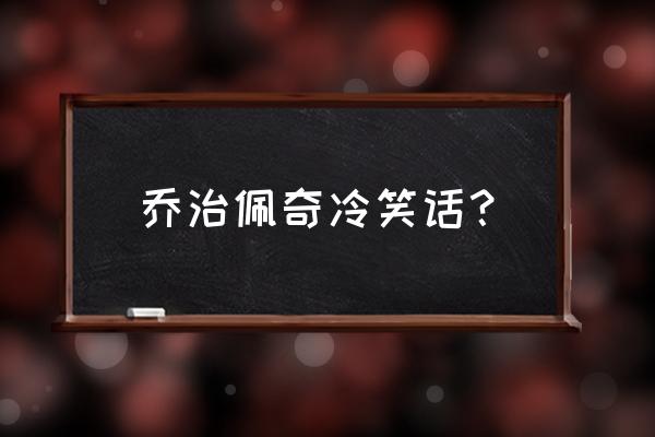 小猪佩奇的笑话是什么梗 乔治佩奇冷笑话？