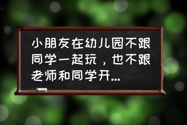 怎么纠正宝宝走路不看路的习惯 小朋友在幼儿园不跟同学一起玩，也不跟老师和同学开口说话怎么办？