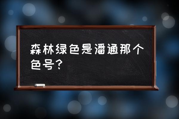 哪个机构每年发布国际流行色 森林绿色是潘通那个色号？