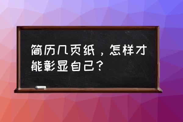 刚出简历怎么做比较吸引人 简历几页纸，怎样才能彰显自己？