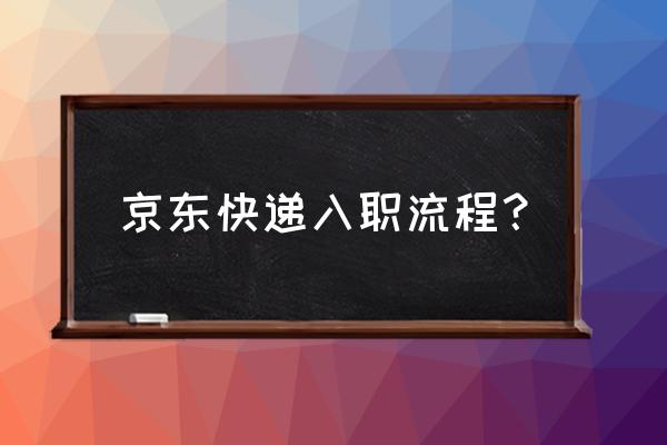 公司给员工办理入职的流程 京东快递入职流程？