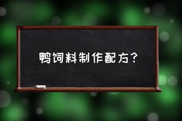 鸭子饲料配方和方法 鸭饲料制作配方？