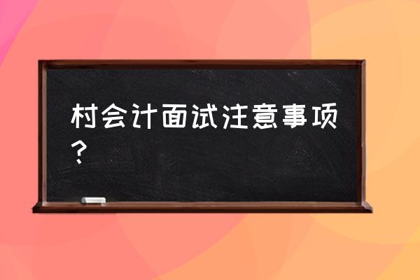 会计职场的五种禁忌 村会计面试注意事项？