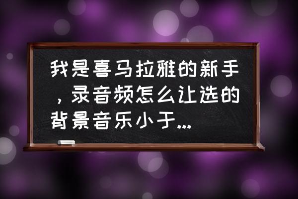 喜马拉雅录制的音频怎么取消私密 我是喜马拉雅的新手，录音频怎么让选的背景音乐小于人声呢，还有能用哪些简单软件呢？