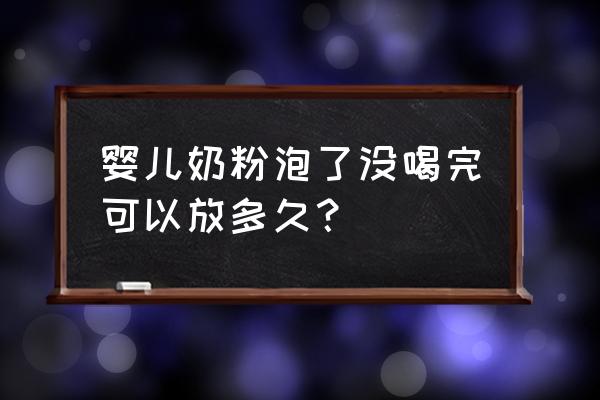 儿童奶粉冲泡多久就不好了 婴儿奶粉泡了没喝完可以放多久？