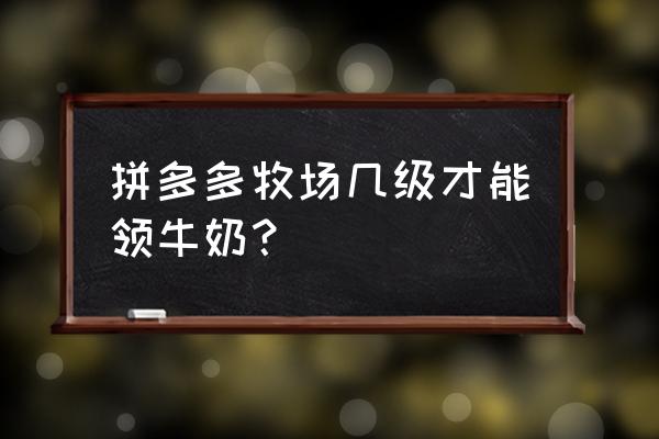 多多牧场怎么重新开始 拼多多牧场几级才能领牛奶？