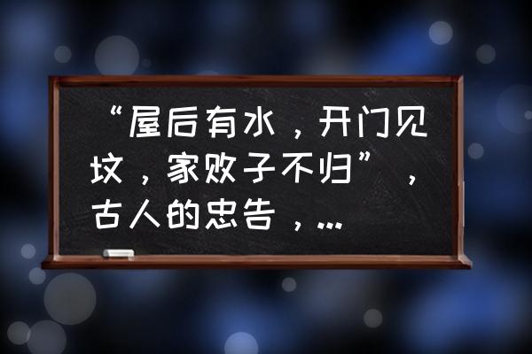 鱼塘防盗最佳方法 “屋后有水，开门见坟，家败子不归”，古人的忠告，是啥意思？你怎么理解？