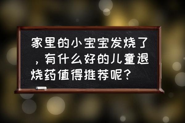 孩子爱生病怎么办这个方法最有效 家里的小宝宝发烧了，有什么好的儿童退烧药值得推荐呢？