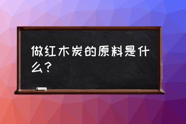 杨梅树能高压繁殖吗 做红木炭的原料是什么？