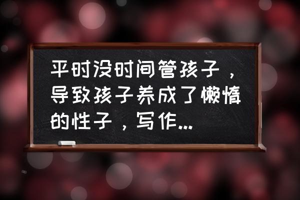 阿米巴的最简单的画 平时没时间管孩子，导致孩子养成了懒惰的性子，写作业都不积极，该怎么办？