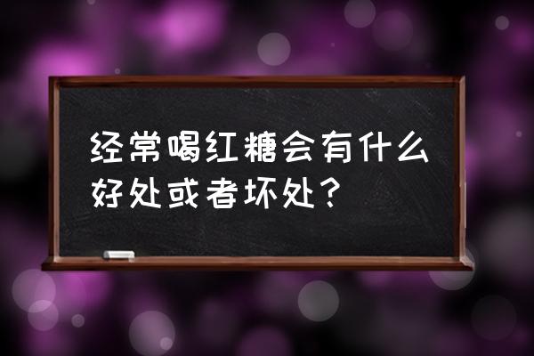 吃甘蔗有什么好处坏处 经常喝红糖会有什么好处或者坏处？